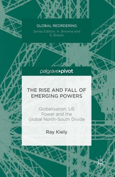 Cover for Ray Kiely · The Rise and Fall of Emerging Powers: Globalisation, US Power and the Global North-South Divide - Global Reordering (Innbunden bok) [1st ed. 2016 edition] (2016)
