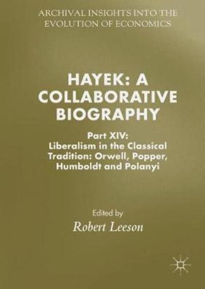 Cover for Hayek · Hayek: A Collaborative Biography: Part XIV: Liberalism in the Classical Tradition: Orwell, Popper, Humboldt and Polanyi - Archival Insights into the Evolution of Economics (Hardcover Book) [1st ed. 2018 edition] (2018)