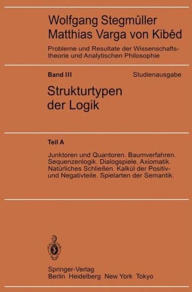 Cover for Wolfgang Stegmuller · Junktoren Und Quantoren. Baumverfahren. Sequenzenlogik. Dialogspiele. Axiomatik. Natã¯â¿â½rliches Schlieã¯â¿â½en. Kalkã¯â¿â½l Der Positiv- Und Negativteile. Spielart (Taschenbuch) (1983)