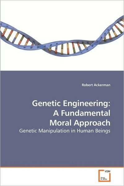 Cover for Ackerman, Formerly Director of Liberal Arts Robert (University of the Arts, Philadelphia) · Genetic Engineering: a Fundamental Moral Approach (Pocketbok) (2010)