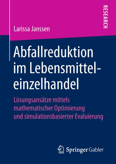 Cover for Larissa Janssen · Abfallreduktion Im Lebensmitteleinzelhandel: Loesungsansatze Mittels Mathematischer Optimierung Und Simulationsbasierter Evaluierung (Paperback Book) [1. Aufl. 2018 edition] (2018)
