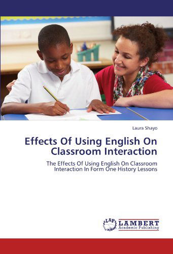 Cover for Laura Shayo · Effects of Using English on Classroom Interaction: the Effects of Using English on Classroom Interaction in Form One History Lessons (Paperback Book) (2012)