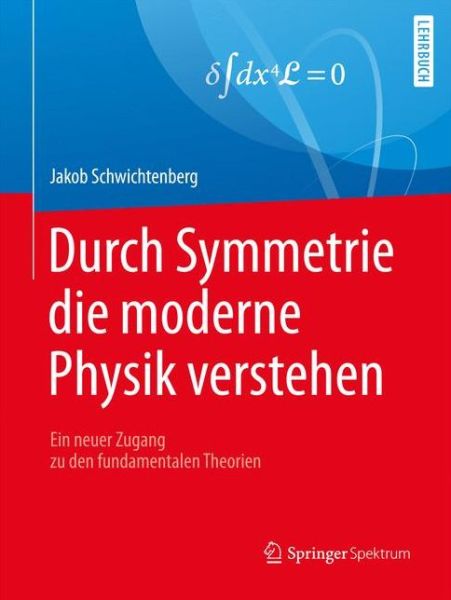 Cover for Jakob Schwichtenberg · Durch Symmetrie die moderne Physik verstehen: Ein neuer Zugang zu den fundamentalen Theorien (Paperback Book) (2017)