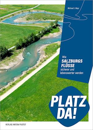 Cover for Michael J. Mayr · Platz da!: Wie Salzburgs Flüsse sicherer und lebenswerter werden: Dokumentation des Schutzwasserbaus seit Anfang der 2000er-Jahre (Book) (2023)