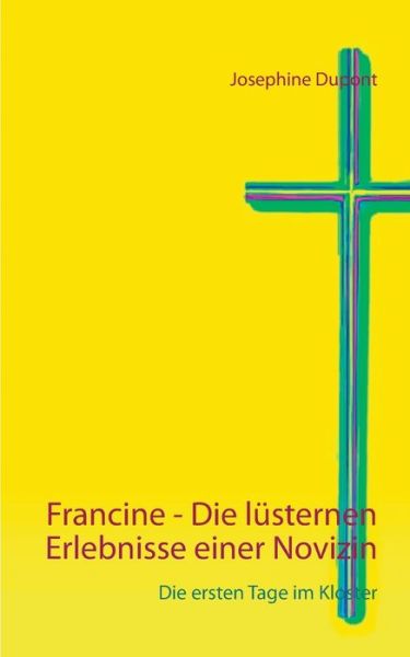 Cover for Josephine DuPont · Francine - Die lusternen Erlebnisse einer Novizin: Die ersten Tage im Kloster (Paperback Book) (2020)