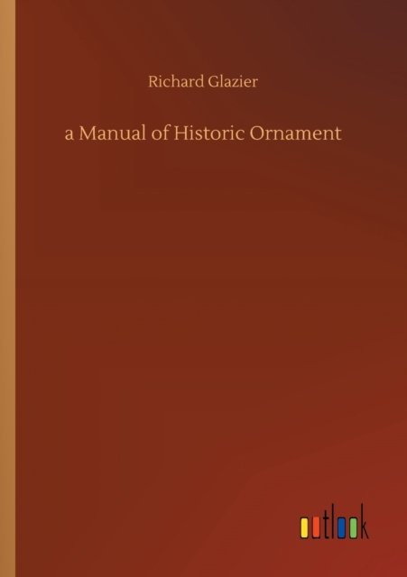 Cover for Richard Glazier · A Manual of Historic Ornament (Paperback Book) (2020)