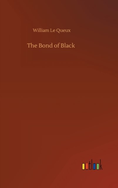 Cover for William Le Queux · The Bond of Black (Hardcover Book) (2020)