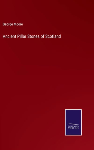 Cover for George Moore · Ancient Pillar Stones of Scotland (Hardcover Book) (2022)