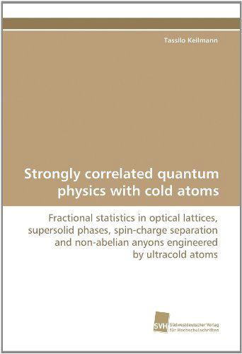 Cover for Tassilo Keilmann · Strongly Correlated Quantum Physics with Cold Atoms: Fractional Statistics in Optical Lattices, Supersolid Phases, Spin-charge Separation and Non-abelian Anyons Engineered by Ultracold Atoms (Paperback Book) (2010)