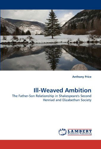 Cover for Anthony Price · Ill-weaved Ambition: the Father-son Relationship in Shakespeare's Second Henriad and Elizabethan Society (Paperback Bog) (2011)