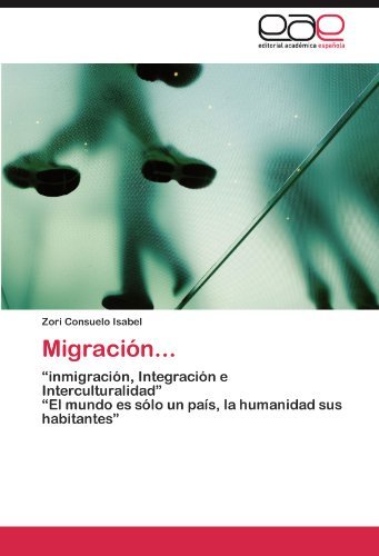 Cover for Zori Consuelo Isabel · Migración...: &quot;Inmigración, Integración E Interculturalidad&quot;  &quot;El Mundo Es Sólo Un País, La Humanidad Sus Habitantes&quot; (Paperback Book) [Spanish edition] (2011)