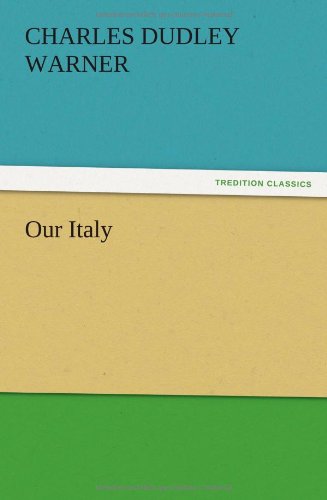 Our Italy - Charles Dudley Warner - Books - TREDITION CLASSICS - 9783847221111 - December 13, 2012