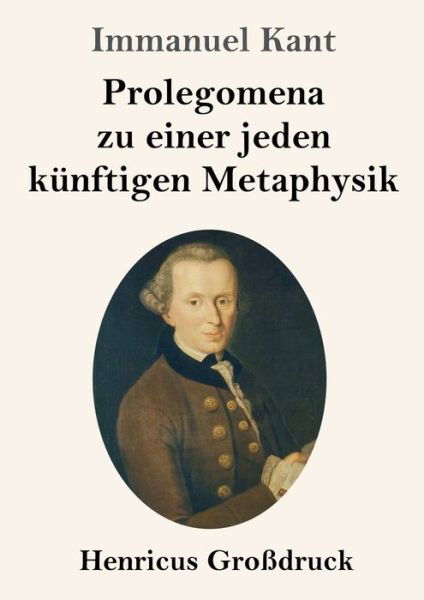 Prolegomena zu einer jeden kunftigen Metaphysik (Grossdruck) - Immanuel Kant - Books - Henricus - 9783847838111 - July 21, 2019