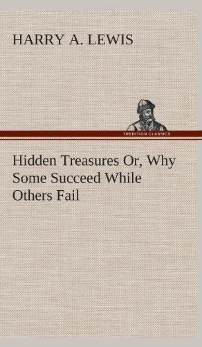 Cover for Harry A. Lewis · Hidden Treasures Or, Why Some Succeed While Others Fail (Hardcover Book) (2013)