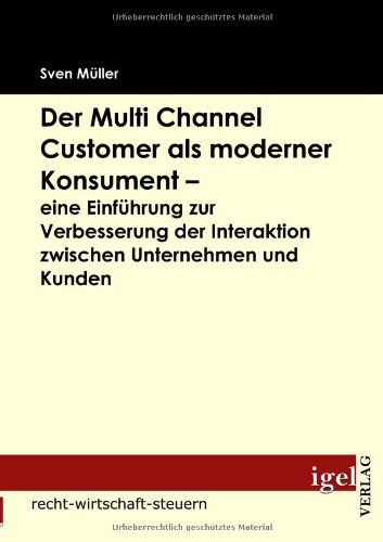 Cover for Sven Müller · Der Multi Channel Customer Als Moderner Konsument - Eine Einführung Zur Verbesserung Der Interaktion Zwischen Unternehmen Und Kunden (Paperback Book) [German edition] (2009)
