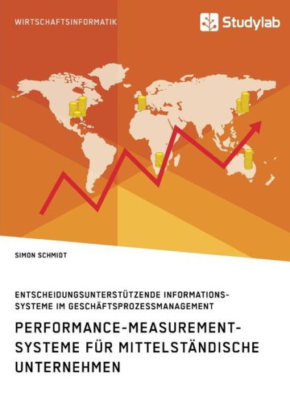 Cover for Simon Schmidt · Performance-Measurement-Systeme fur mittelstandische Unternehmen. Entscheidungsunterstutzende Informationssysteme im Geschaftsprozessmanagement (Paperback Book) (2018)