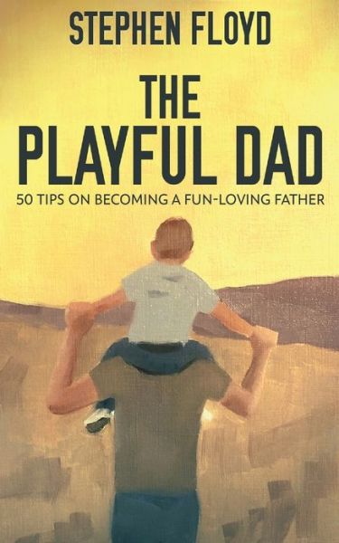 The Playful Dad: 50 Tips On Becoming A Fun-loving Father - Stephen Floyd - Bøger - Next Chapter - 9784824111111 - 2. november 2021
