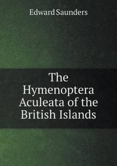 Cover for Edward Saunders · The Hymenoptera Aculeata of the British Islands (Paperback Book) (2015)