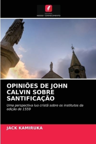Cover for Jack Kamiruka · Opinioes de John Calvin Sobre Santificacao (Paperback Book) (2021)