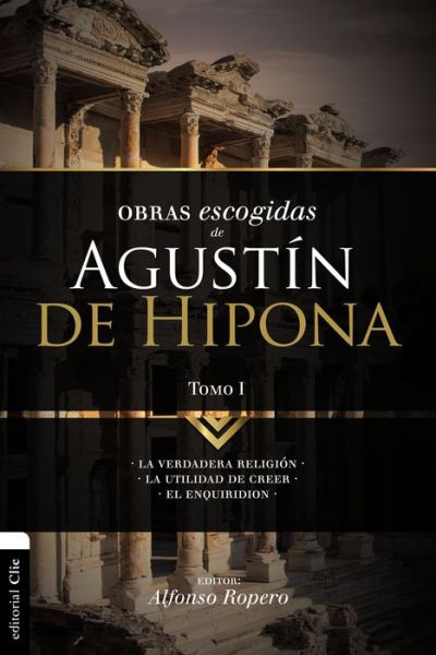 Cover for Alfonso Ropero · Obras escogidas de Augustin de Hipona, Tomo 1: La verdadera religion. La utilidad de creer. El Enquiridion - Coleccion Patristica (Pocketbok) (2018)