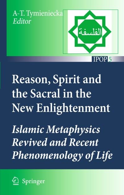 Cover for Anna-teresa Tymieniecka · Reason, Spirit and the Sacral in the New Enlightenment: Islamic Metaphysics Revived and Recent Phenomenology of Life - Islamic Philosophy and Occidental Phenomenology in Dialogue (Gebundenes Buch) [2011 edition] (2010)