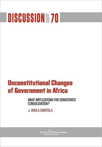 Cover for J. Shola Omotola · Unconstitutional Changes of Government in Africa: What Implications for Democratic Consolidation? (Pocketbok) (2012)