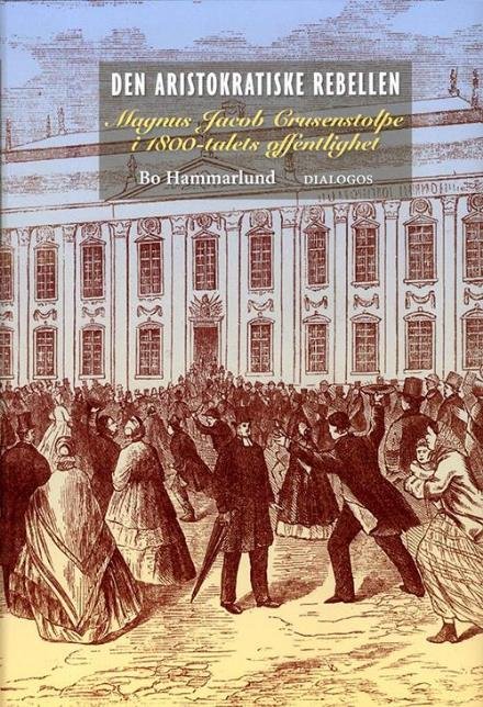 Cover for Hammarlund Bo · Den aristokratiske rebellen : Magnus Jacob Crusenstolpe i 1800-talets offentlighet (Bound Book) (2017)