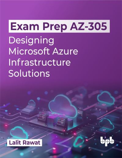 Exam Prep AZ-305: Designing Microsoft Azure Infrastructure Solutions - Lalit Rawat - Książki - BPB Publications - 9789355517111 - 24 sierpnia 2024