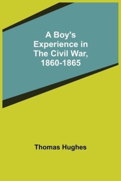 A Boy's Experience in the Civil War, 1860-1865 - Thomas Hughes - Libros - Alpha Edition - 9789355898111 - 18 de enero de 2022