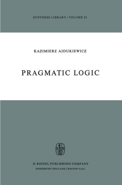 Cover for K. Ajdukiewicz · Pragmatic Logic - Synthese Library (Paperback Bog) [Softcover reprint of the original 1st ed. 1974 edition] (2011)