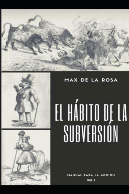 Cover for Max De La Rosa · El habito de la subversion: Manual para la accion. Volumen I (Paperback Book) (2021)