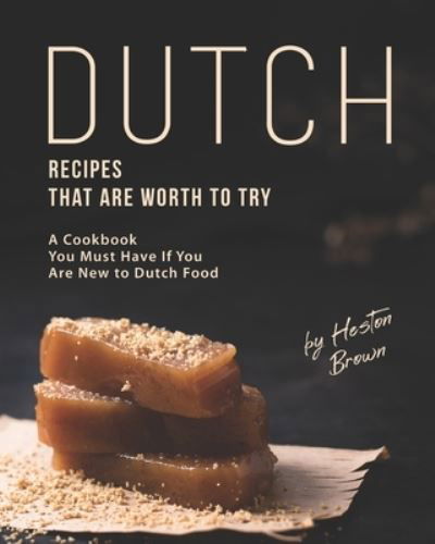 Cover for Heston Brown · Dutch Recipes That Are Worth to Try: A Cookbook You Must Have If You Are New to Dutch Food (Paperback Book) (2021)
