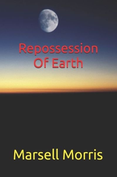 Repossession Of Earth - Marsell Morris - Bøger - Independently Published - 9798639994111 - 24. april 2020