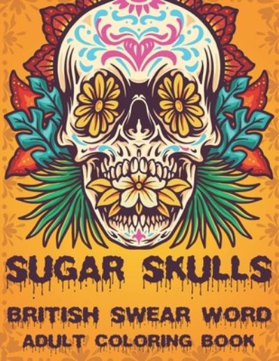 Cover for The Universal Book House · Sugar Skulls British Swear Word Coloring Book (Paperback Book) (2020)