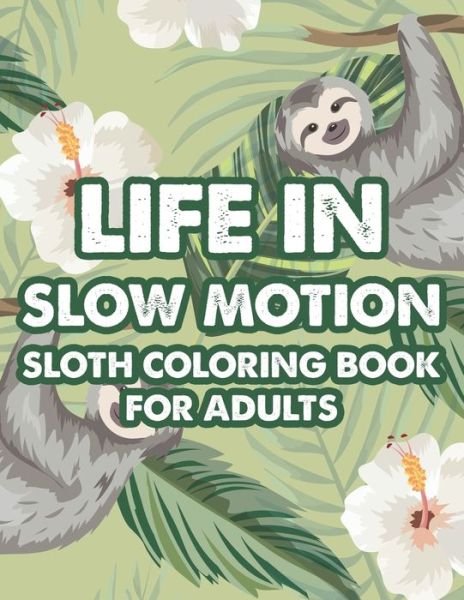 Cover for African Forest Press · Life In Slow Motion Sloth Coloring Book For Adults (Taschenbuch) (2020)