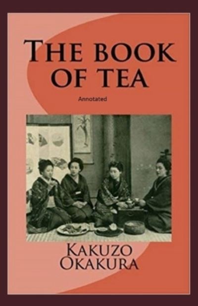 The Book of Tea annotated - Kakuzo Okakura - Books - Independently Published - 9798730271111 - March 29, 2021