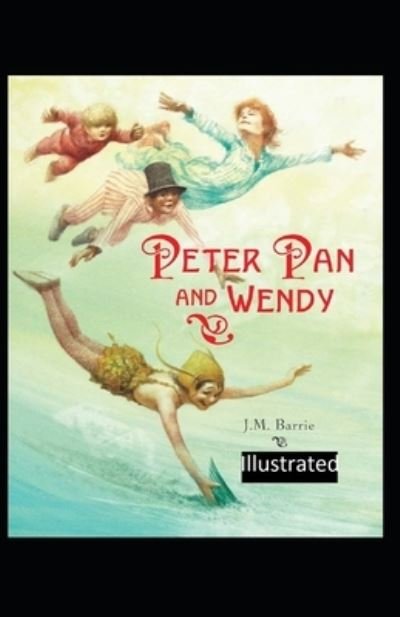 Peter Pan and Wendy Illustrated - James Matthew Barrie - Livres - Independently Published - 9798745936111 - 28 avril 2021