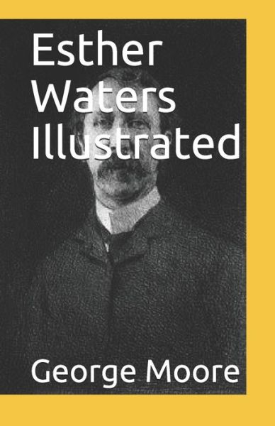 Esther Waters Illustrated - George Moore - Books - Independently Published - 9798748386111 - May 4, 2021