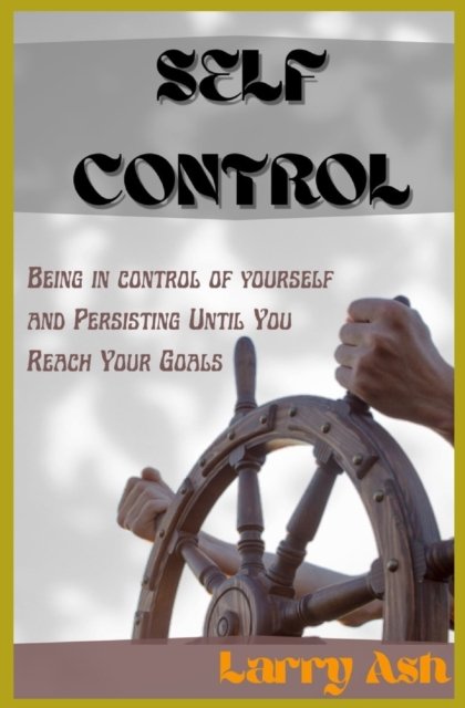 Larry Ash · Self control: Be in control of yourself and Persisting Until You Reach Your Goals (Paperback Book) (2022)