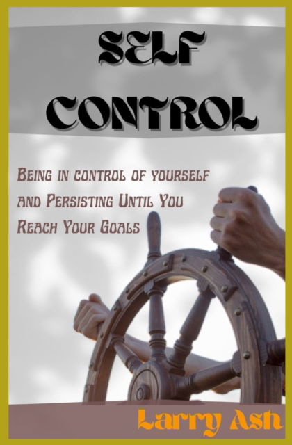 Cover for Larry Ash · Self control: Be in control of yourself and Persisting Until You Reach Your Goals (Paperback Book) (2022)