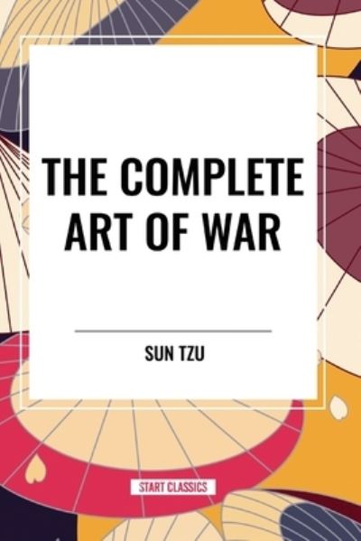 The Complete Art of War - Sun Tzu - Books - Start Classics - 9798880914111 - March 26, 2024