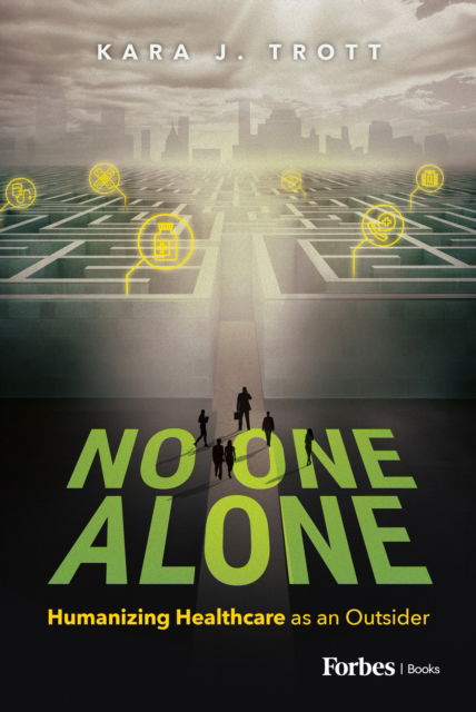 Cover for Kara J. Trott · No One Alone: Humanizing Healthcare as an Outsider (Hardcover Book) (2025)