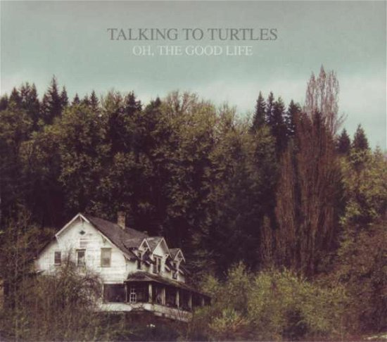 Cover for Talking to Turtles · Oh,the Good Life (VINIL) (2011)