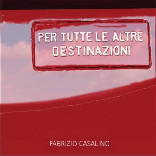 Per Tutte Le Altre Destinazion - Fabrizio Casalino - Music - Alman Music - 8056479412112 - October 5, 2018