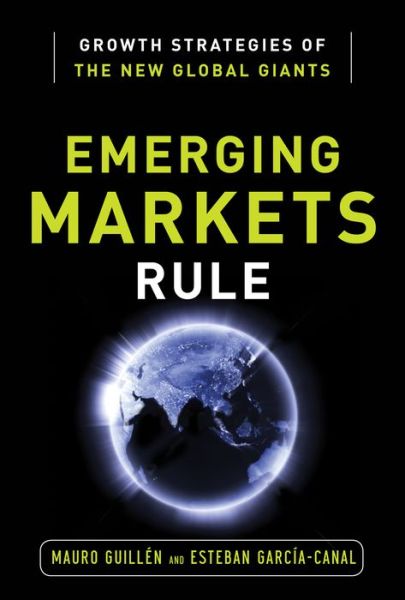 Emerging Markets Rule: Growth Strategies of the New Global Giants - Mauro Guillen - Bøger - McGraw-Hill Education - Europe - 9780071798112 - 13. november 2012