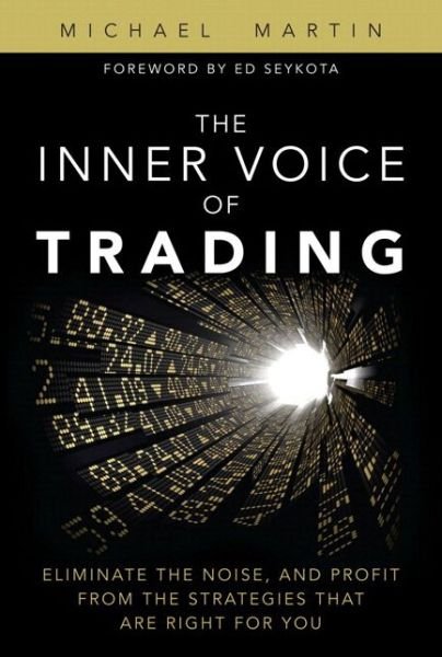 Inner Voice of Trading, The: Eliminate the Noise, and Profit from the Strategies That Are Right for You - Michael Martin - Books - Pearson Education (US) - 9780133829112 - March 11, 2014