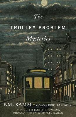 Cover for Kamm, F.M. (Littauer Professor of Philosophy and Public Policy in the Kennedy School of Government at Harvard University and Professor of Philosophy, Faculty of Arts and Sciences within the Philosophy Department at Harvard University., Littauer Professor  · The Trolley Problem Mysteries - The Berkeley Tanner Lectures (Paperback Book) (2019)