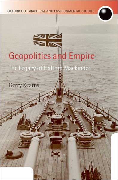 Cover for Kearns, Gerry (Professor in Government and International Affairs, and Director of the School of Public and International Affairs, Virginia Tech, Blacksburg VA, USA) · Geopolitics and Empire: The Legacy of Halford Mackinder - Oxford Geographical and Environmental Studies Series (Hardcover Book) (2009)
