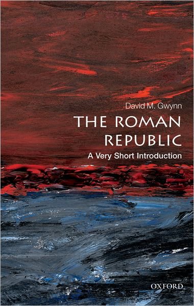 The Roman Republic: A Very Short Introduction - Very Short Introductions - Gwynn, David M. (Lecturer in Ancient and Late Antique History, Royal Holloway, University of London) - Bøker - Oxford University Press - 9780199595112 - 30. august 2012