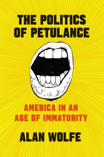 Cover for Alan Wolfe · The Politics of Petulance: America in an Age of Immaturity (Paperback Book) (2019)